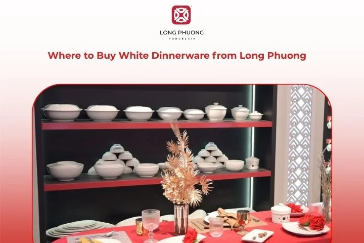 Long Phuong Porcelain – trusted destination to buy high-quality white dinnerware