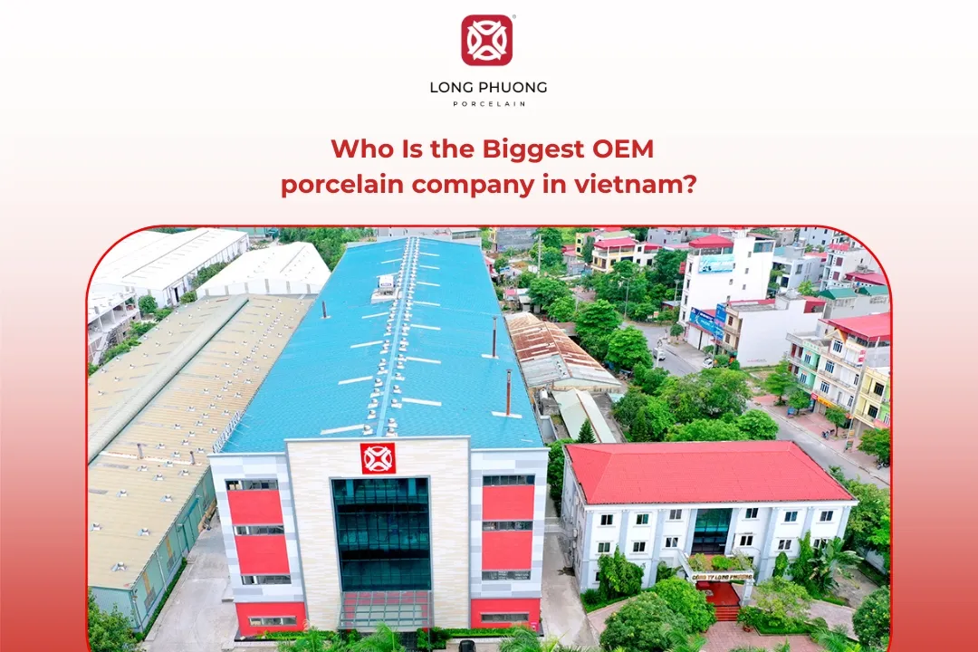Long Phuong Porcelain Is the Biggest OEM